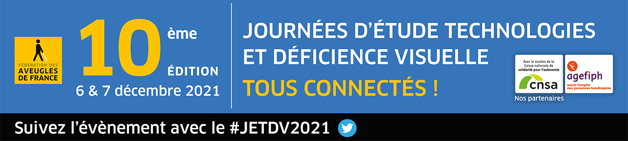 #JetDv2021 - Journées technologies et déficience visuelle, tous connectés - 10ème édition, 6 et 7 décembre 2021. Avec le soutien de l’AGEFIPH, de la CNSA et de Google.