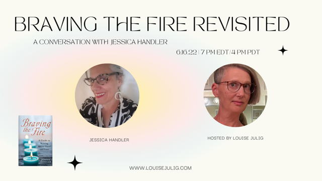 Photo of author Jessica Handler and host Louise Julig with text Braving the Fire Revisited: A conversation with Jessica Handler 6.16.22 7 PM EDT/4 PM PDT. Underneath is a screenshot of the book Braving the Fire: A Guide to writing about grief and loss