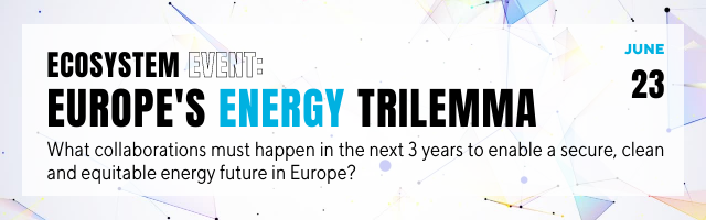 Ecosystem Event on Europe’s Trilemma:  What collaborations must happen in the next 3 years to enable a secure, clean and equitable energy future in Europe?