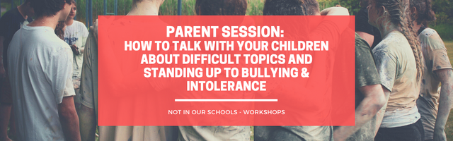 Parent session: How to talk with your children about difficult topics or standing up to bullying & intolerance.