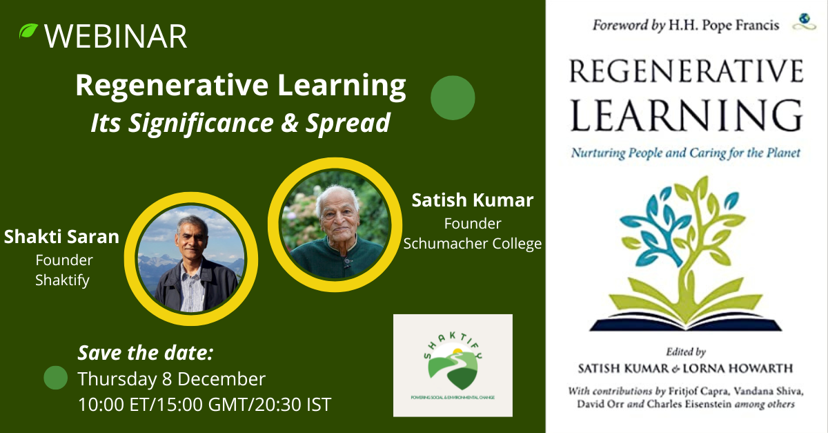 Shakti Saran, Founder, Shaktify will be in conversation with Satish Kumar, Founder, Schumacher College, to discuss the significance of regenerative learning