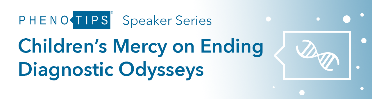 PhenoTips Speaker Series Presents: Children's Mercy on Ending Diagnostic Odysseys